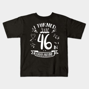 I Turned 46 In Quarantine Kids T-Shirt